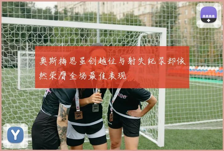 奥斯梅恩虽创越位与射失纪录却依然荣膺全场最佳表现