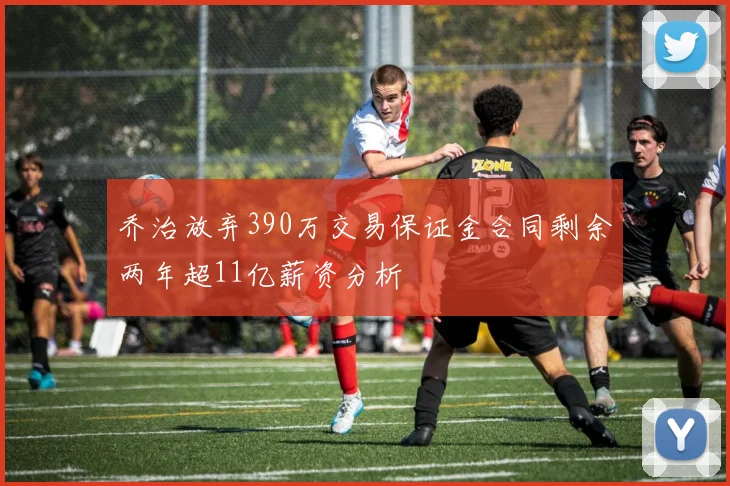 乔治放弃390万交易保证金合同剩余两年超11亿薪资分析